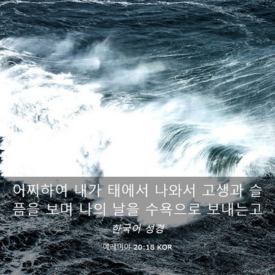 Picture 03 - 예레미야 20:18 KOR - 어찌하여 내가 태에서 나와서 고생과 - Bible Verse Picture