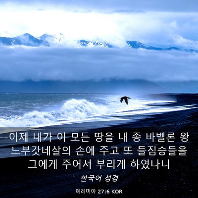 Picture 03 - 예레미야 27:6 KOR - 이제 내가 이 모든 땅을 내 종 바벨론 - Bible Verse Picture