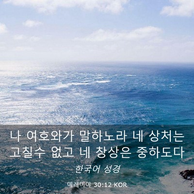 Picture 03 - 예레미야 30:12 KOR - 나 여호와가 말하노라 네 상처는 - Bible Verse Picture