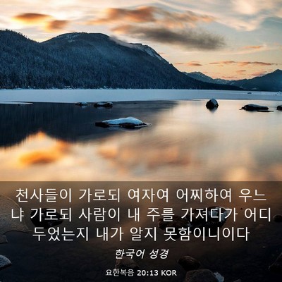 Picture 03 - 요한복음 20:13 KOR - 천사들이 가로되 여자여 어찌하여 - Bible Verse Picture