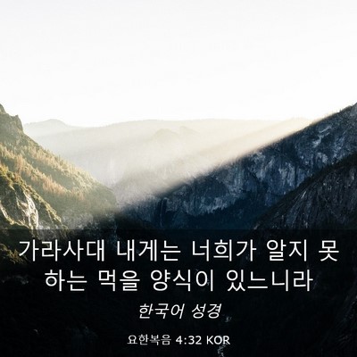 Picture 03 - 요한복음 4:32 KOR - 가라사대 내게는 너희가 알지 못하는 - Bible Verse Picture