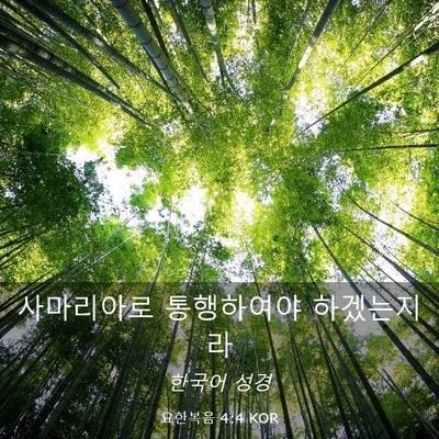 Picture 03 - 요한복음 4:4 KOR - 사마리아로 통행하여야 - Bible Verse Picture