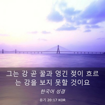 Picture 03 - 욥기 20:17 KOR - 그는 강 곧 꿀과 엉긴 젖이 흐르는 - Bible Verse Picture