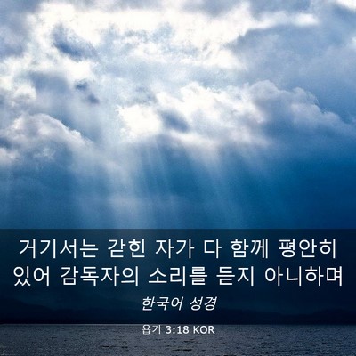 Picture 03 - 욥기 3:18 KOR - 거기서는 갇힌 자가 다 함께 평안히 - Bible Verse Picture