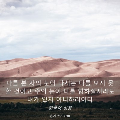 Picture 03 - 욥기 7:8 KOR - 나를 본 자의 눈이 다시는 나를 보지 - Bible Verse Picture