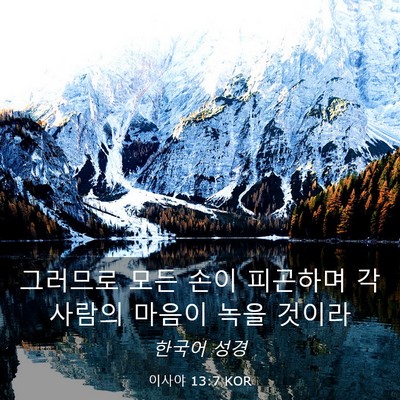 Picture 03 - 이사야 13:7 KOR - 그러므로 모든 손이 피곤하며 각 - Bible Verse Picture