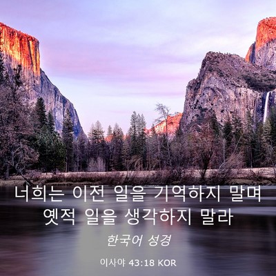 Picture 03 - 이사야 43:18 KOR - 너희는 이전 일을 기억하지 말며 - Bible Verse Picture