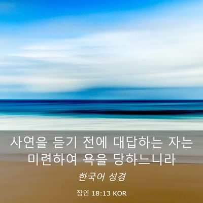 Picture 03 - 잠언 18:13 KOR - 사연을 듣기 전에 대답하는 자는 - Bible Verse Picture