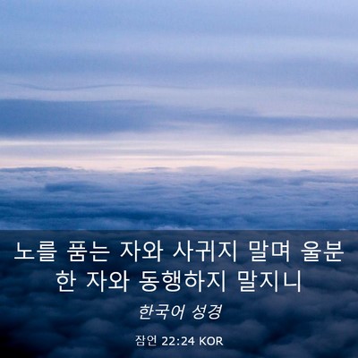Picture 03 - 잠언 22:24 KOR - 노를 품는 자와 사귀지 말며 울분한 - Bible Verse Picture