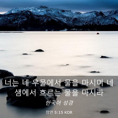 Picture 03 - 잠언 5:15 KOR - 너는 네 우물에서 물을 마시며 네 - Bible Verse Picture