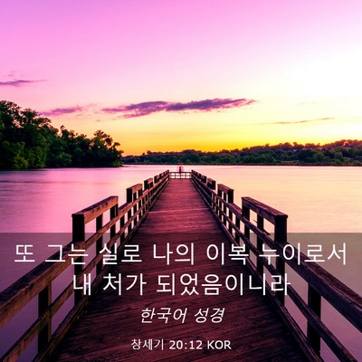 Picture 03 - 창세기 20:12 KOR - 또 그는 실로 나의 이복 누이로서 내 - Bible Verse Picture