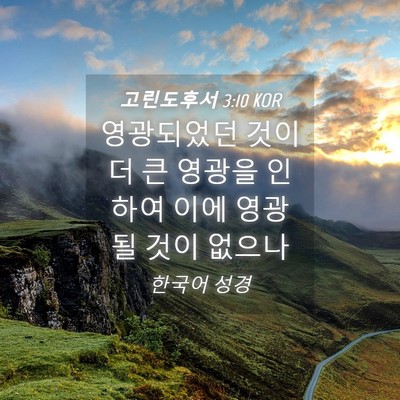 Picture 04 - 고린도후서 3:10 KOR - 영광되었던 것이 더 큰 영광을 - Bible Verse Picture