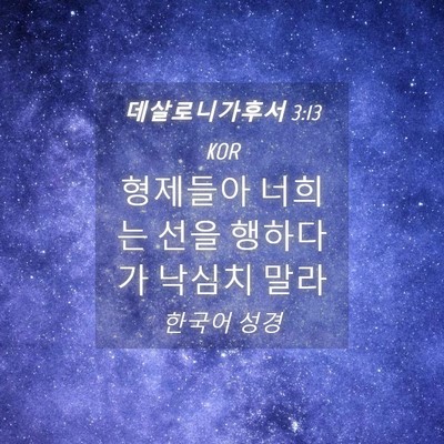Picture 04 - 데살로니가후서 3:13 KOR - 형제들아 너희는 선을 행하다가 - Bible Verse Picture