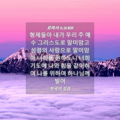Picture 04 - 로마서 15:30 KOR - 형제들아 내가 우리 주 예수 - Bible Verse Picture