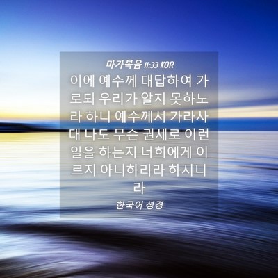 Picture 04 - 마가복음 11:33 KOR - 이에 예수께 대답하여 가로되 우리가 - Bible Verse Picture