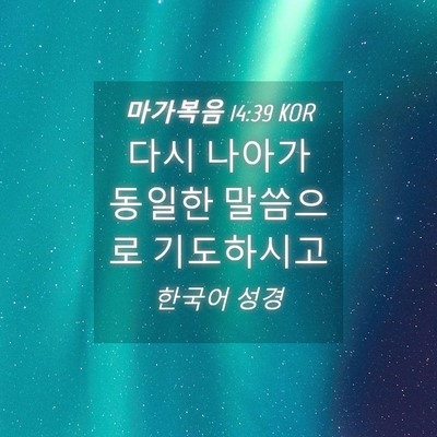 Picture 04 - 마가복음 14:39 KOR - 다시 나아가 동일한 말씀으로 - Bible Verse Picture