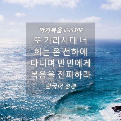 Picture 04 - 마가복음 16:15 KOR - 또 가라사대 너희는 온 천하에 - Bible Verse Picture