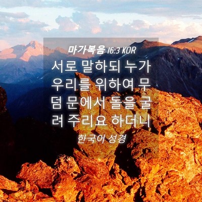 Picture 04 - 마가복음 16:3 KOR - 서로 말하되 누가 우리를 위하여 - Bible Verse Picture