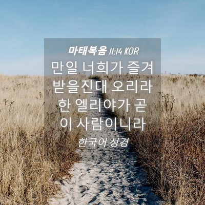 Picture 04 - 마태복음 11:14 KOR - 만일 너희가 즐겨 받을진대 오리라 - Bible Verse Picture