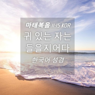 Picture 04 - 마태복음 11:15 KOR - 귀 있는 자는 - Bible Verse Picture