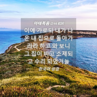 Picture 04 - 마태복음 12:44 KOR - 이에 가로되 내가 나온 내 집으로 - Bible Verse Picture