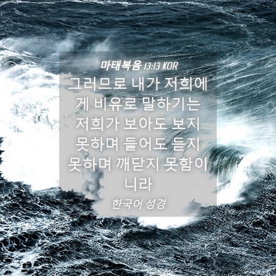 Picture 04 - 마태복음 13:13 KOR - 그러므로 내가 저희에게 비유로 - Bible Verse Picture