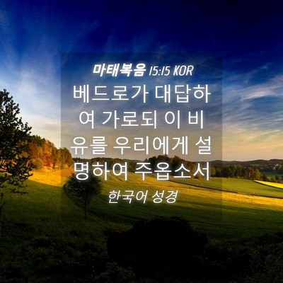 Picture 04 - 마태복음 15:15 KOR - 베드로가 대답하여 가로되 이 비유를 - Bible Verse Picture