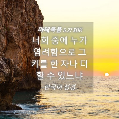 Picture 04 - 마태복음 6:27 KOR - 너희 중에 누가 염려함으로 그 키를 - Bible Verse Picture