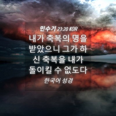 Picture 04 - 민수기 23:20 KOR - 내가 축복의 명을 받았으니 그가 - Bible Verse Picture