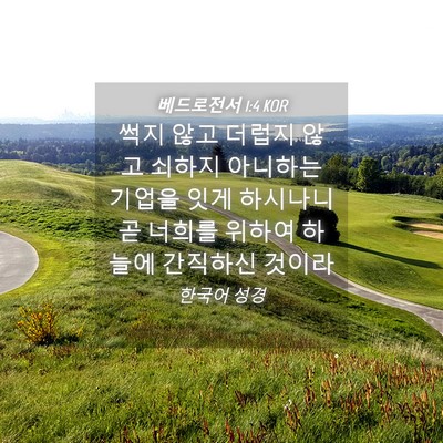 Picture 04 - 베드로전서 1:4 KOR - 썩지 않고 더럽지 않고 쇠하지 - Bible Verse Picture