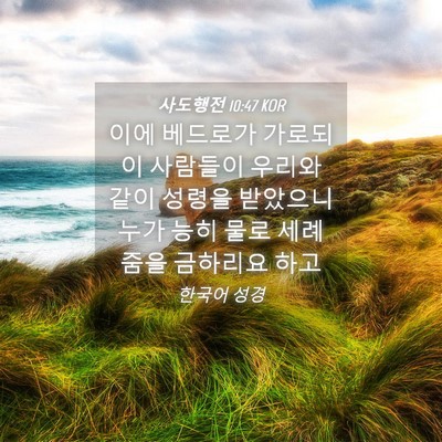 Picture 04 - 사도행전 10:47 KOR - 이에 베드로가 가로되 이 사람들이 - Bible Verse Picture