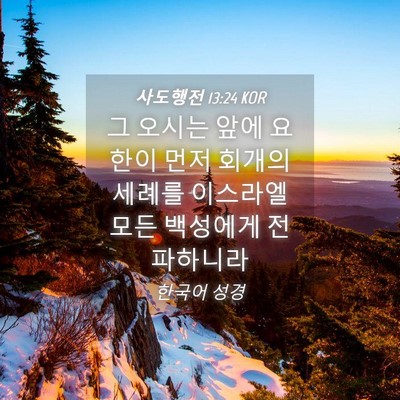 Picture 04 - 사도행전 13:24 KOR - 그 오시는 앞에 요한이 먼저 회개의 - Bible Verse Picture