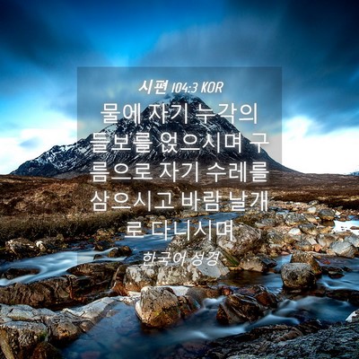 Picture 04 - 시편 104:3 KOR - 물에 자기 누각의 들보를 얹으시며 - Bible Verse Picture