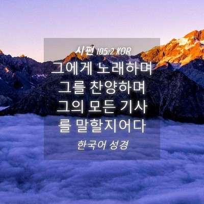 Picture 04 - 시편 105:2 KOR - 그에게 노래하며 그를 찬양하며 그의 - Bible Verse Picture