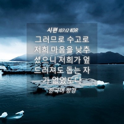 Picture 04 - 시편 107:12 KOR - 그러므로 수고로 저희 마음을 - Bible Verse Picture