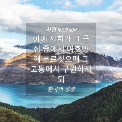 Picture 04 - 시편 107:19 KOR - 이에 저희가 그 근심 중에서 - Bible Verse Picture