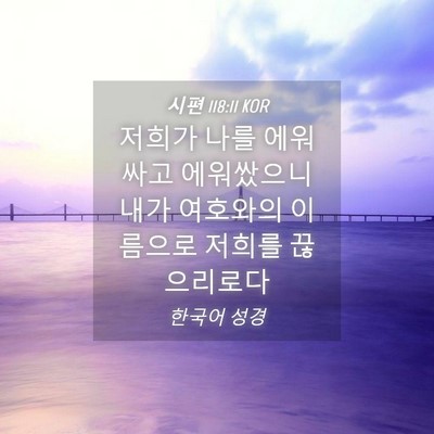 Picture 04 - 시편 118:11 KOR - 저희가 나를 에워싸고 에워쌌으니 - Bible Verse Picture