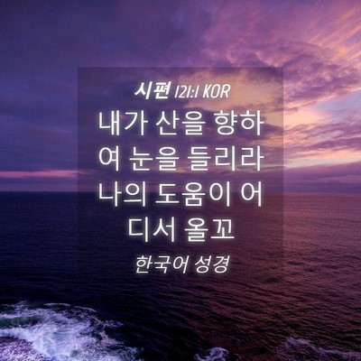 Picture 04 - 시편 121:1 KOR - 내가 산을 향하여 눈을 들리라 나의 - Bible Verse Picture