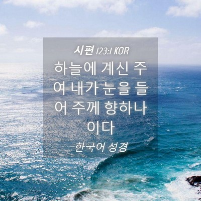 Picture 04 - 시편 123:1 KOR - 하늘에 계신 주여 내가 눈을 들어 - Bible Verse Picture