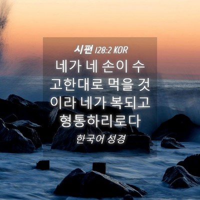 Picture 04 - 시편 128:2 KOR - 네가 네 손이 수고한대로 먹을 - Bible Verse Picture