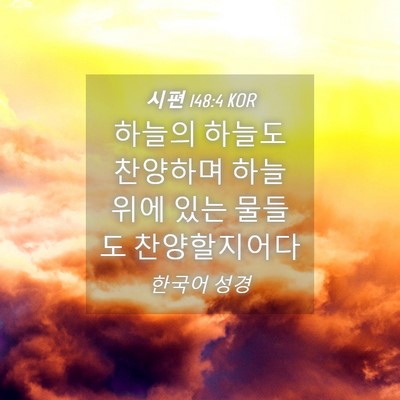 Picture 04 - 시편 148:4 KOR - 하늘의 하늘도 찬양하며 하늘 위에 - Bible Verse Picture