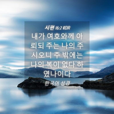Picture 04 - 시편 16:2 KOR - 내가 여호와께 아뢰되 주는 나의 - Bible Verse Picture