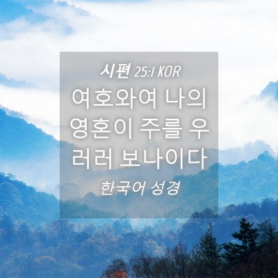 Picture 04 - 시편 25:1 KOR - 여호와여 나의 영혼이 주를 우러러 - Bible Verse Picture