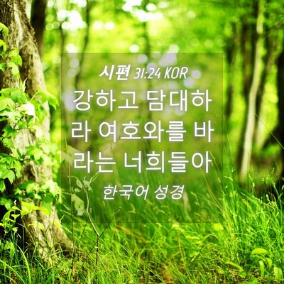 Picture 04 - 시편 31:24 KOR - 강하고 담대하라 여호와를 바라는 - Bible Verse Picture