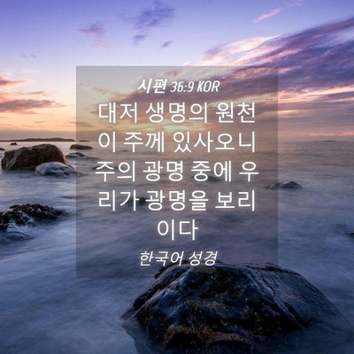 Picture 04 - 시편 36:9 KOR - 대저 생명의 원천이 주께 있사오니 - Bible Verse Picture