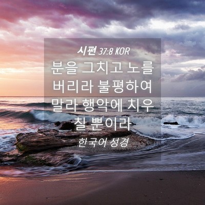 Picture 04 - 시편 37:8 KOR - 분을 그치고 노를 버리라 불평하여 - Bible Verse Picture