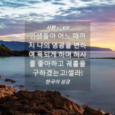 Picture 04 - 시편 4:2 KOR - 인생들아 어느 때까지 나의 영광을 - Bible Verse Picture