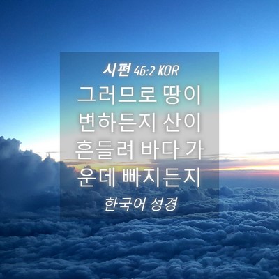 Picture 04 - 시편 46:2 KOR - 그러므로 땅이 변하든지 산이 흔들려 - Bible Verse Picture
