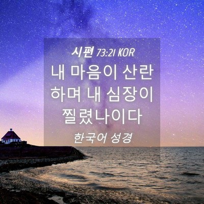 Picture 04 - 시편 73:21 KOR - 내 마음이 산란하며 내 심장이 - Bible Verse Picture