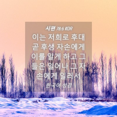 Picture 04 - 시편 78:6 KOR - 이는 저희로 후대 곧 후생 자손에게 - Bible Verse Picture